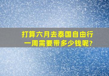 打算六月去泰国自由行一周,需要带多少钱呢?