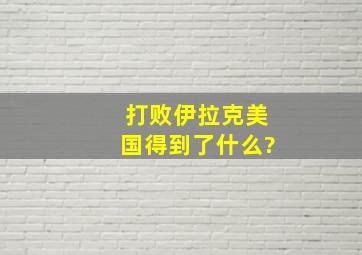 打败伊拉克美国得到了什么?