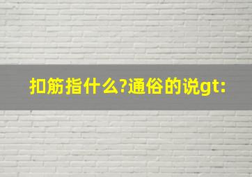 扣筋指什么?通俗的说>: