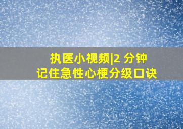 执医小视频|2 分钟记住「急性心梗」分级口诀