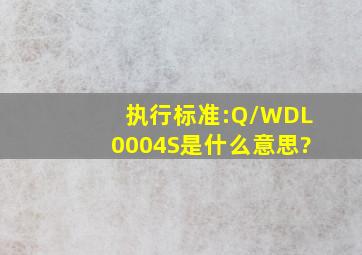 执行标准:Q/WDL0004S是什么意思?
