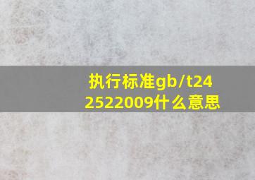 执行标准gb/t242522009什么意思