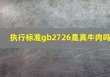 执行标准gb2726是真牛肉吗