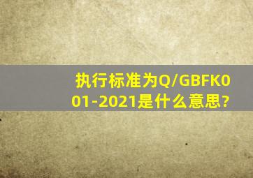 执行标准为Q/GBFK001-2021是什么意思?