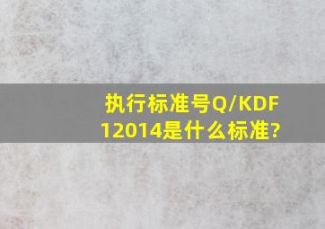 执行标准号Q/KDF12014是什么标准?