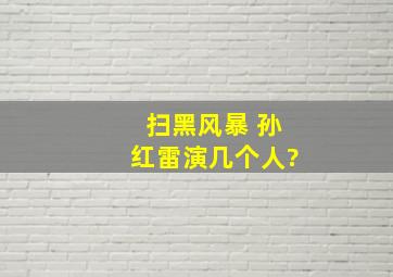 扫黑风暴 孙红雷演几个人?