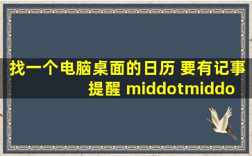 找一个电脑桌面的日历 要有记事 提醒 ··等等功能的 地址下栽连接 ...