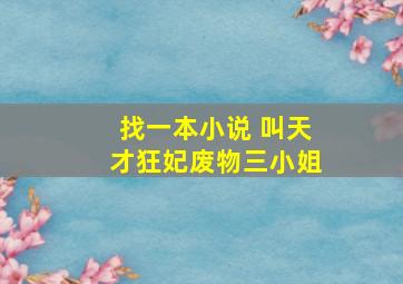 找一本小说 叫天才狂妃,废物三小姐