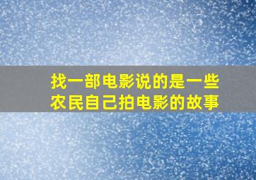 找一部电影,说的是一些农民自己拍电影的故事