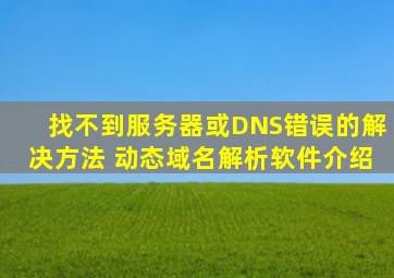 找不到服务器或DNS错误的解决方法 动态域名解析软件介绍