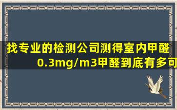 找专业的检测公司测得室内甲醛 0.3mg/m3,甲醛到底有多可怕 