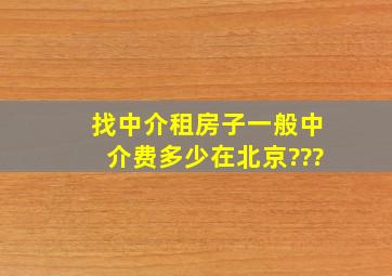 找中介租房子,一般中介费多少,在北京???