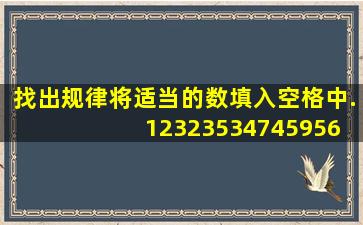 找出规律,将适当的数填入空格中. 1232353474595611______…...