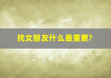 找女朋友什么最重要?