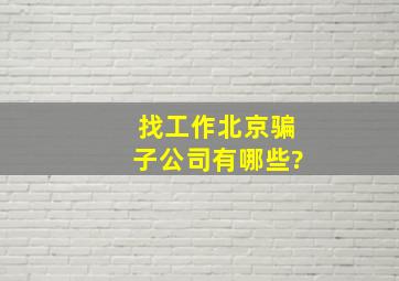 找工作,北京骗子公司有哪些?