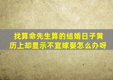 找算命先生算的结婚日子,黄历上却显示不宜嫁娶,怎么办呀