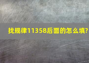 找规律11358后面的怎么填?