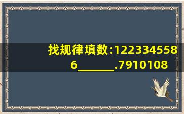 找规律填数:12,23,34,55,86,______.79,1010,811,1112,______