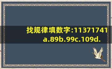 找规律填数字:1,1,3,7,17,41( ) a.89,b.99,c.109,d.119, 要