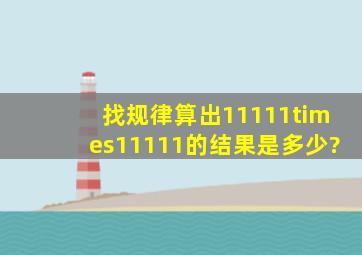 找规律算出11111×11111的结果是多少?