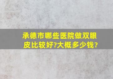 承德市哪些医院做双眼皮比较好?大概多少钱?