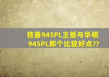 技嘉945PL主板与华硕945PL那个比较好点??