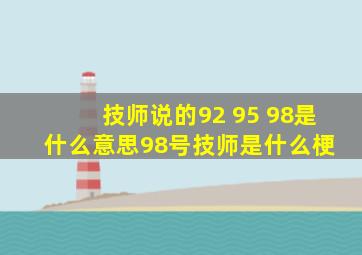 技师说的92 95 98是什么意思,98号技师是什么梗 