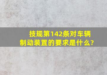 技规第142条对车辆制动装置的要求是什么?