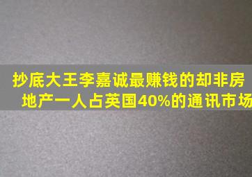 抄底大王李嘉诚,最赚钱的却非房地产,一人占英国40%的通讯市场