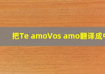 把Te amo,Vos amo翻译成中文