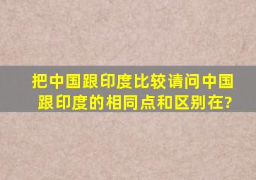 把中国跟印度比较,请问中国跟印度的相同点和区别在?