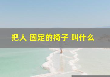 把人 固定的椅子 叫什么