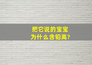 把它说的宝宝为什么含铅高?