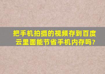 把手机拍摄的视频存到百度云里面能节省手机内存吗?