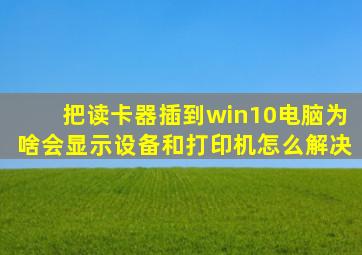 把读卡器插到win10电脑为啥会显示设备和打印机(怎么解决(