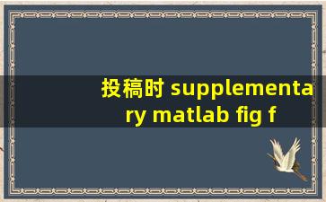 投稿时 supplementary matlab fig files 什么意思