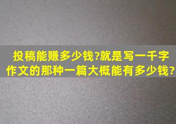 投稿能赚多少钱?就是写一千字作文的那种。一篇大概能有多少钱?