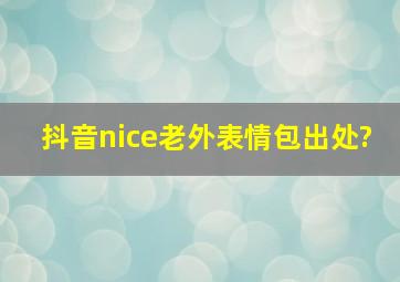 抖音nice老外表情包出处?