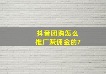 抖音团购怎么推广赚佣金的?