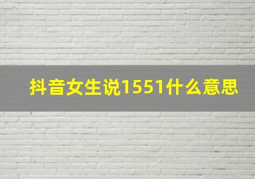 抖音女生说1551什么意思