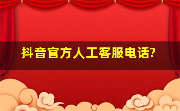 抖音官方人工客服电话?