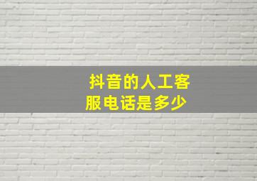 抖音的人工客服电话是多少 