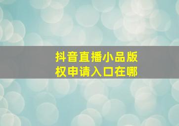 抖音直播小品版权申请入口在哪