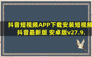 抖音短视频APP下载安装短视频抖音最新版 安卓版v27.9.0下载