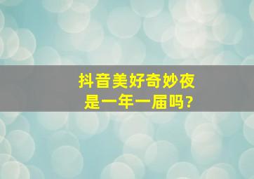 抖音美好奇妙夜是一年一届吗?