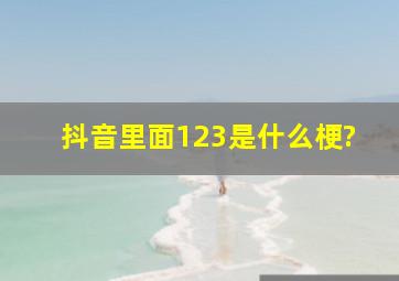 抖音里面123是什么梗?