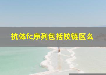 抗体fc序列包括铰链区么