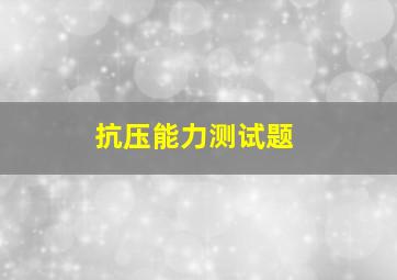 抗压能力测试题