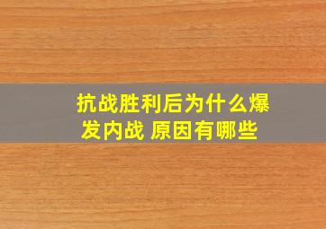 抗战胜利后为什么爆发内战 原因有哪些 