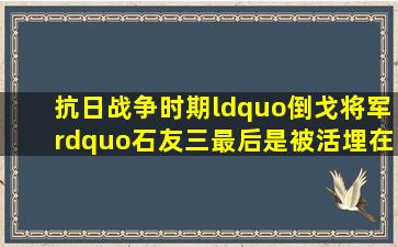 抗日战争时期,“倒戈将军”石友三最后是被活埋在黄河边吗?